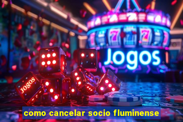 como cancelar socio fluminense